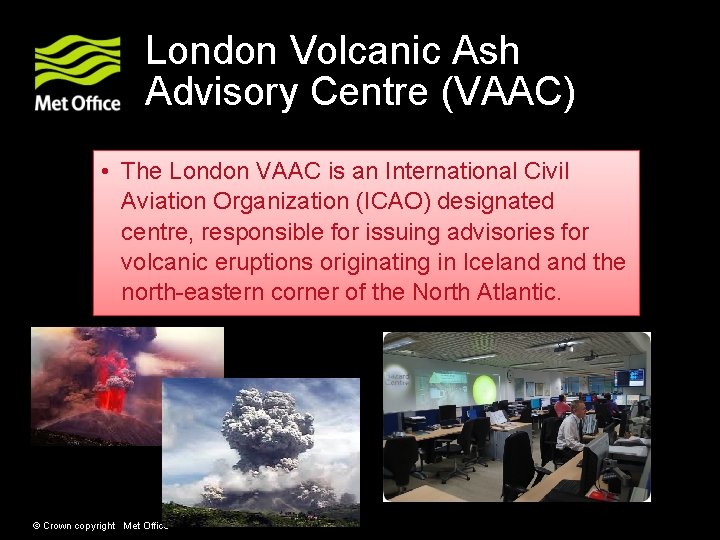 London Volcanic Ash Advisory Centre (VAAC) • The London VAAC is an International Civil