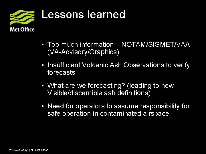 Lessons learned • Too much information – NOTAM/SIGMET/VAA (VA-Advisory/Graphics) • Insufficient Volcanic Ash Observations