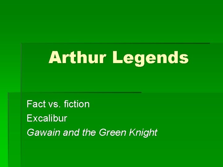 Arthur Legends Fact vs. fiction Excalibur Gawain and the Green Knight 