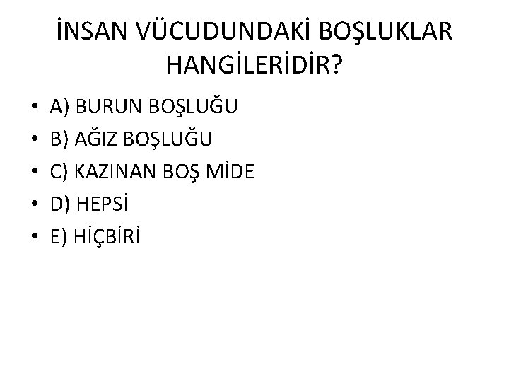 İNSAN VÜCUDUNDAKİ BOŞLUKLAR HANGİLERİDİR? • • • A) BURUN BOŞLUĞU B) AĞIZ BOŞLUĞU C)