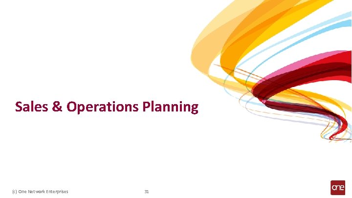 Sales & Operations Planning (c) One Network Enterprises 31 