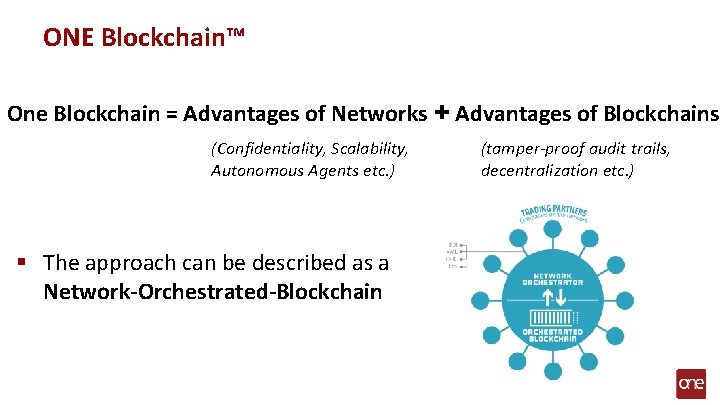 ONE Blockchain™ One Blockchain = Advantages of Networks + Advantages of Blockchains (Confidentiality, Scalability,