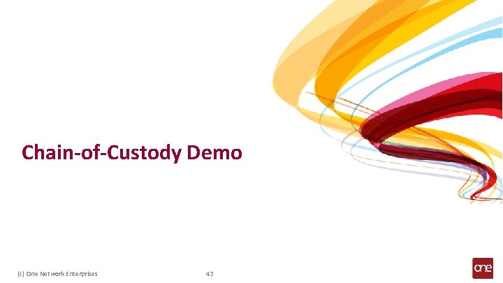 Chain-of-Custody Demo (c) One Network Enterprises 43 