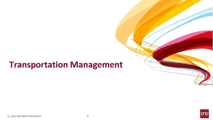 Transportation Management (c) One Network Enterprises 8 