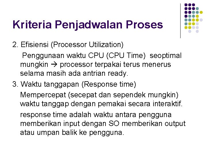 Kriteria Penjadwalan Proses 2. Efisiensi (Processor Utilization) Penggunaan waktu CPU (CPU Time) seoptimal mungkin