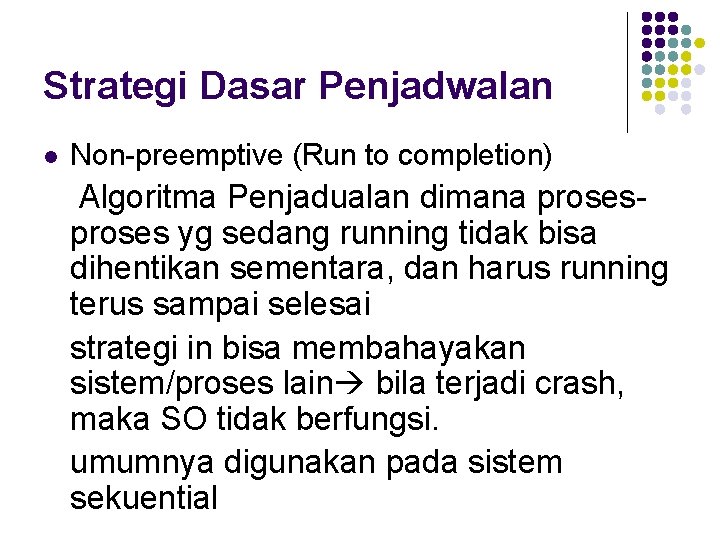 Strategi Dasar Penjadwalan l Non-preemptive (Run to completion) Algoritma Penjadualan dimana proses yg sedang