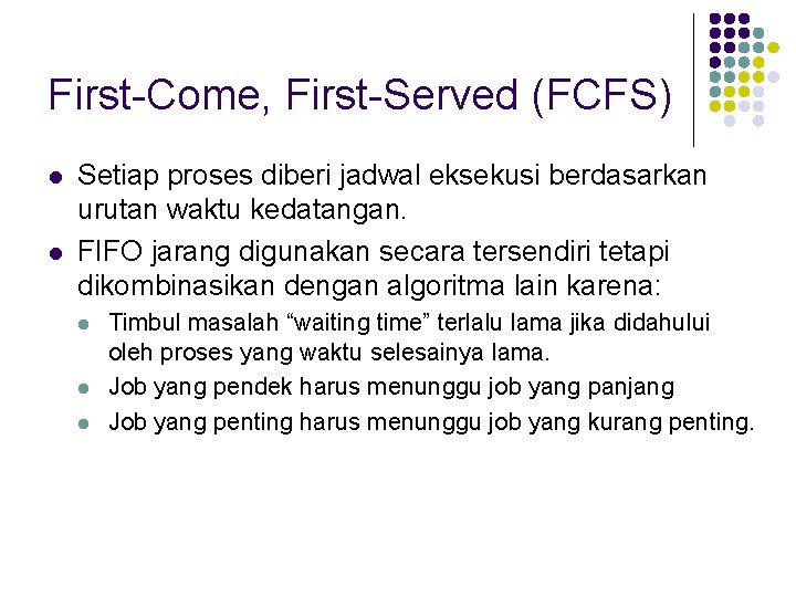 First-Come, First-Served (FCFS) l l Setiap proses diberi jadwal eksekusi berdasarkan urutan waktu kedatangan.