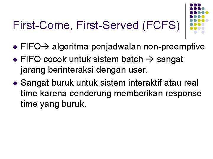 First-Come, First-Served (FCFS) l l l FIFO algoritma penjadwalan non-preemptive FIFO cocok untuk sistem