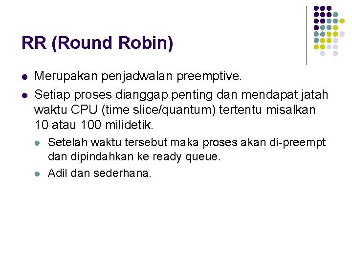 RR (Round Robin) l l Merupakan penjadwalan preemptive. Setiap proses dianggap penting dan mendapat