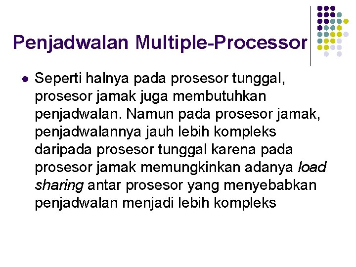 Penjadwalan Multiple-Processor l Seperti halnya pada prosesor tunggal, prosesor jamak juga membutuhkan penjadwalan. Namun