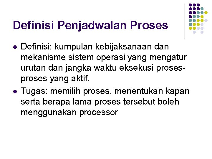 Definisi Penjadwalan Proses l l Definisi: kumpulan kebijaksanaan dan mekanisme sistem operasi yang mengatur