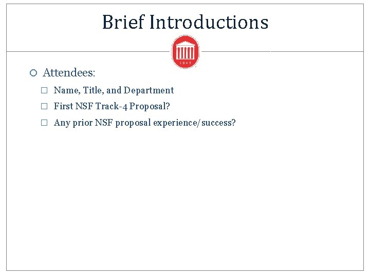 Brief Introductions Attendees: � Name, Title, and Department � First NSF Track-4 Proposal? �