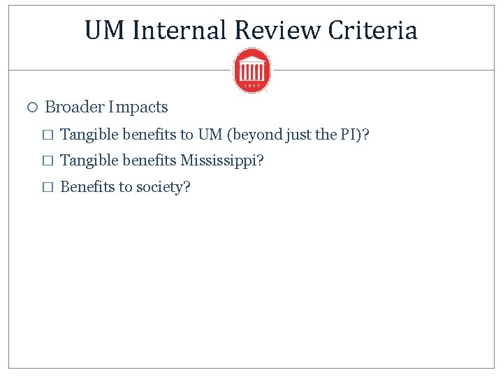 UM Internal Review Criteria Broader Impacts � Tangible benefits to UM (beyond just the