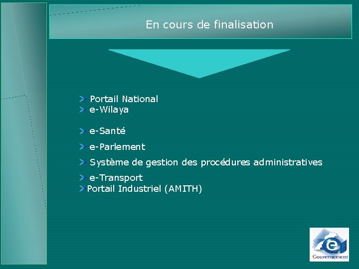 En cours de finalisation Portail National e-Wilaya e-Santé e-Parlement Système de gestion des procédures