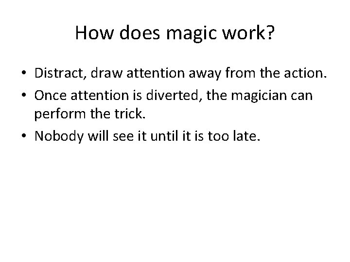 How does magic work? • Distract, draw attention away from the action. • Once