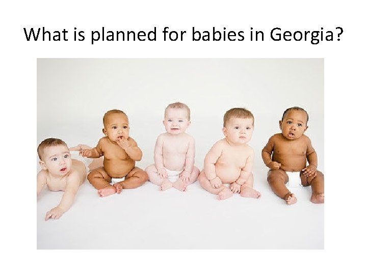 What is planned for babies in Georgia? 