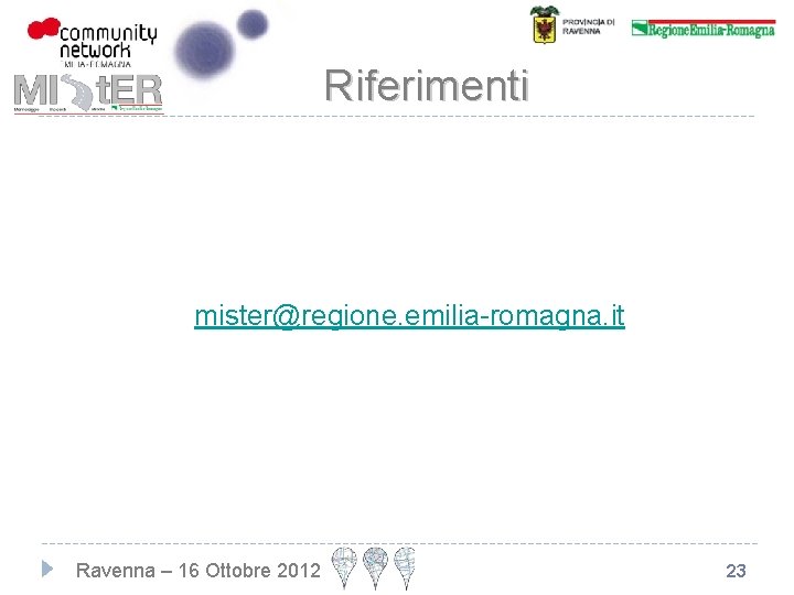 Riferimenti mister@regione. emilia-romagna. it Ravenna – 16 Ottobre 2012 23 