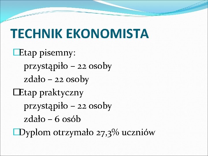 TECHNIK EKONOMISTA �Etap pisemny: przystąpiło – 22 osoby zdało – 22 osoby �Etap praktyczny