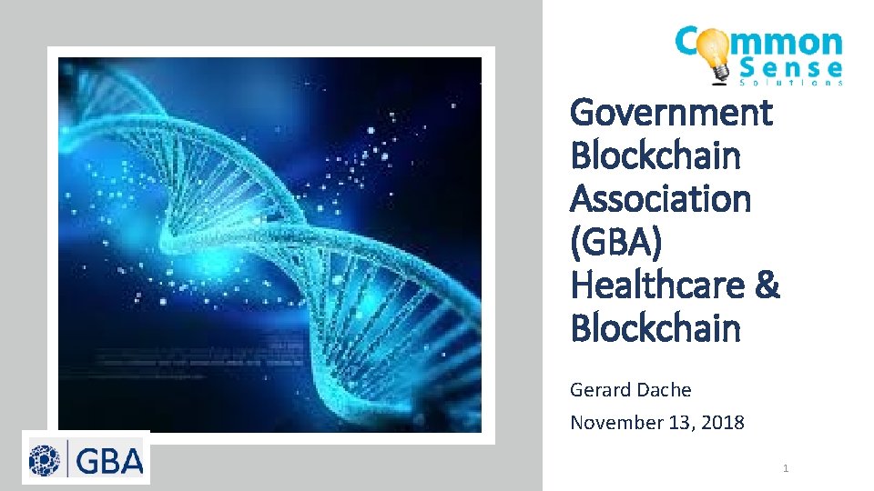 Government Blockchain Association (GBA) Healthcare & Blockchain Gerard Dache November 13, 2018 1 
