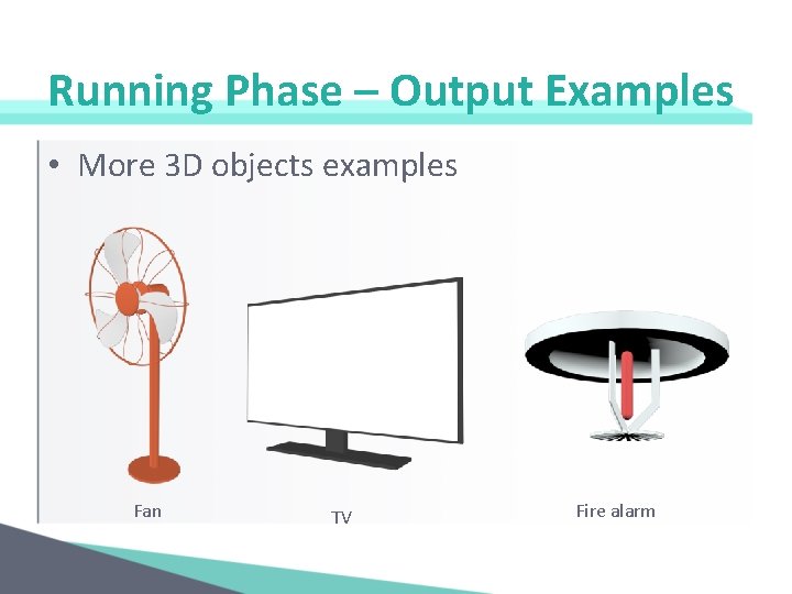 Running Phase – Output Examples • More 3 D objects examples Fan TV Fire
