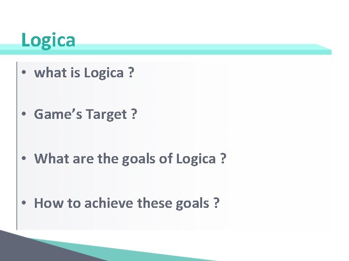 Logica • what is Logica ? • Game’s Target ? • What are the