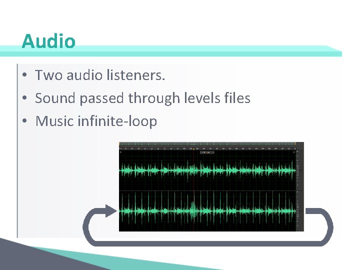Audio • Two audio listeners. • Sound passed through levels files • Music infinite-loop