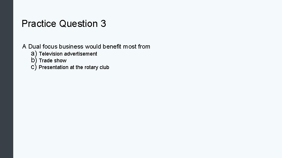 Practice Question 3 A Dual focus business would benefit most from a) Television advertisement