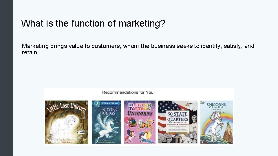 What is the function of marketing? Marketing brings value to customers, whom the business