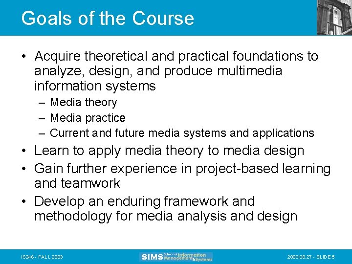 Goals of the Course • Acquire theoretical and practical foundations to analyze, design, and