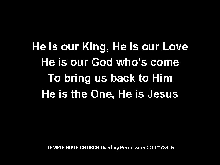 He is our King, He is our Love He is our God who’s come