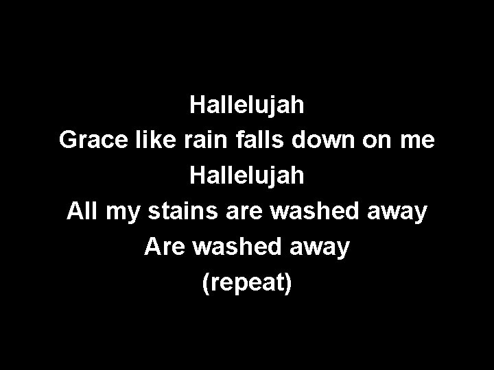 Hallelujah Grace like rain falls down on me Hallelujah All my stains are washed