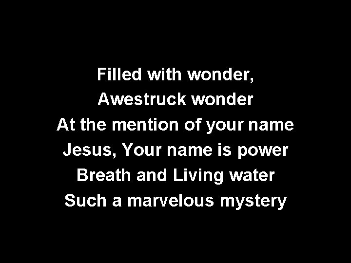 Filled with wonder, Awestruck wonder At the mention of your name Jesus, Your name