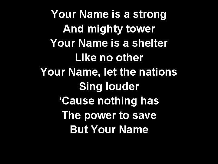 Your Name is a strong And mighty tower Your Name is a shelter Like