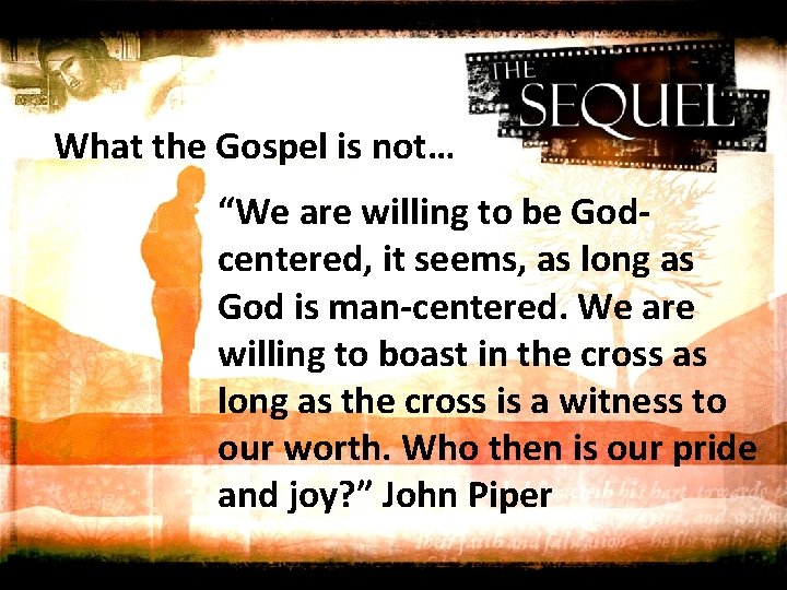 What the Gospel is not… “We are willing to be Godcentered, it seems, as