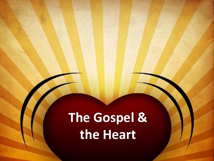 The Gospel & the Heart 
