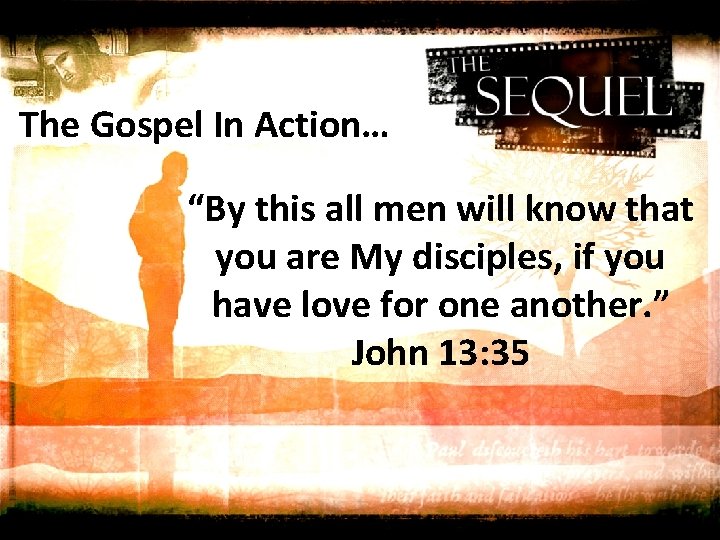 The Gospel In Action… “By this all men will know that you are My