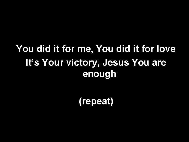 You did it for me, You did it for love It’s Your victory, Jesus