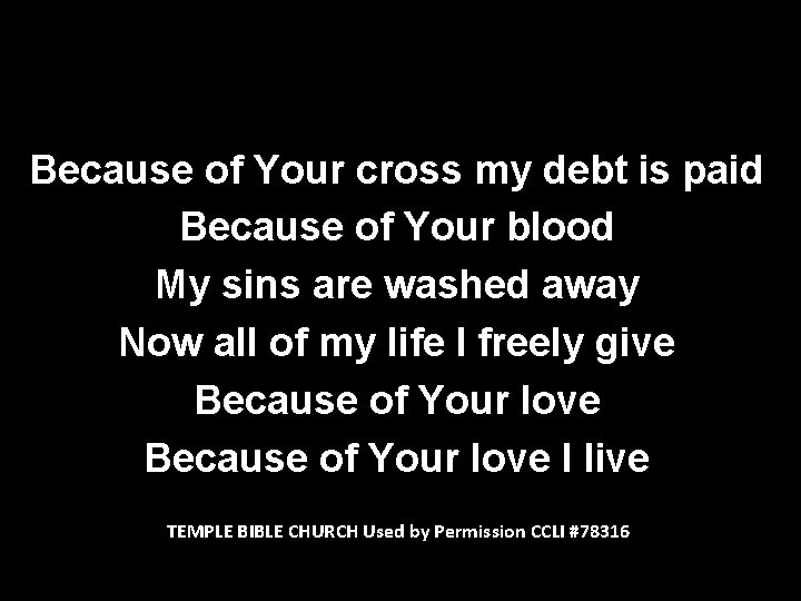 Because of Your cross my debt is paid Because of Your blood My sins