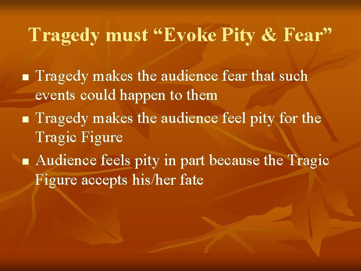 Tragedy must “Evoke Pity & Fear” n n n Tragedy makes the audience fear