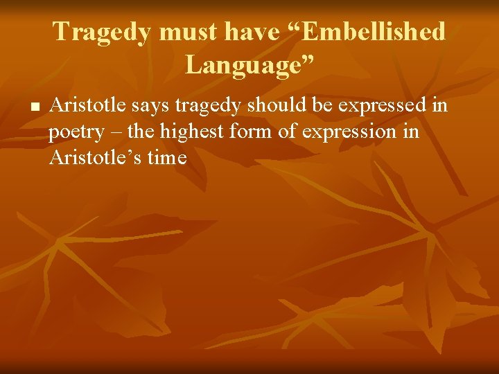 Tragedy must have “Embellished Language” n Aristotle says tragedy should be expressed in poetry