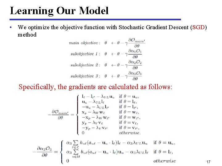 Learning Our Model • We optimize the objective function with Stochastic Gradient Descent (SGD)
