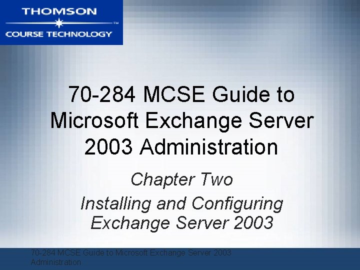 70 -284 MCSE Guide to Microsoft Exchange Server 2003 Administration Chapter Two Installing and