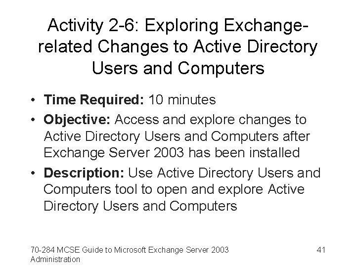 Activity 2 -6: Exploring Exchangerelated Changes to Active Directory Users and Computers • Time