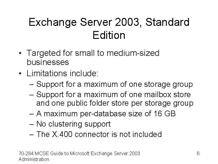 Exchange Server 2003, Standard Edition • Targeted for small to medium-sized businesses • Limitations