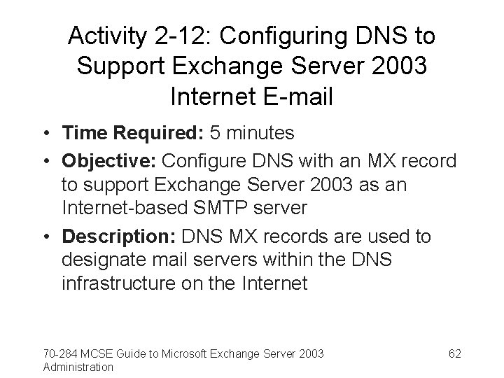 Activity 2 -12: Configuring DNS to Support Exchange Server 2003 Internet E-mail • Time