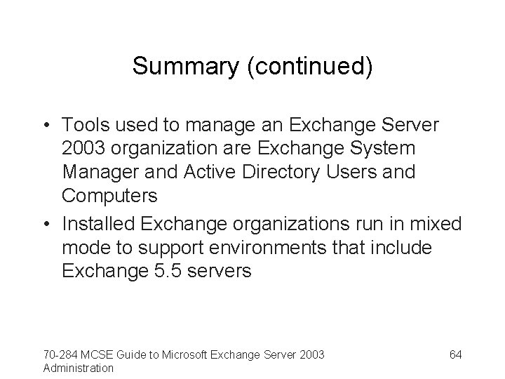 Summary (continued) • Tools used to manage an Exchange Server 2003 organization are Exchange