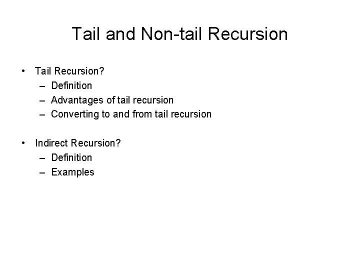 Tail and Non-tail Recursion • Tail Recursion? – Definition – Advantages of tail recursion