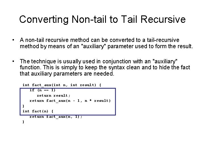 Converting Non-tail to Tail Recursive • A non-tail recursive method can be converted to