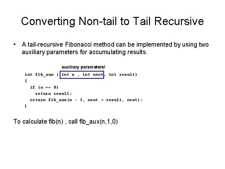 Converting Non-tail to Tail Recursive • A tail-recursive Fibonacci method can be implemented by