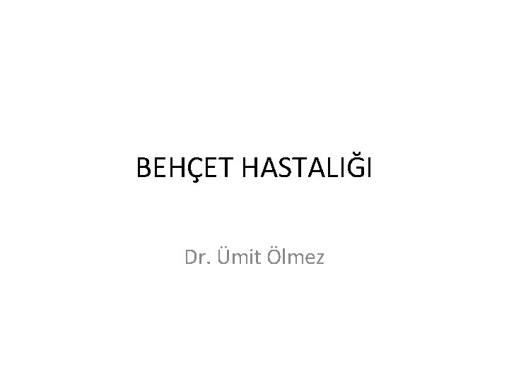 BEHÇET HASTALIĞI Dr. Ümit Ölmez 